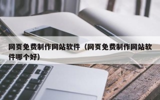 济宁网页免费制作网站软件（网页免费制作网站软件哪个好）