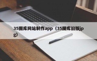 济宁35图库网站制作app（35图库旧版jpg）